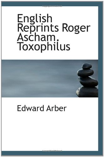 English Reprints Roger Ascham. Toxophilus (9781110538997) by Arber, Edward
