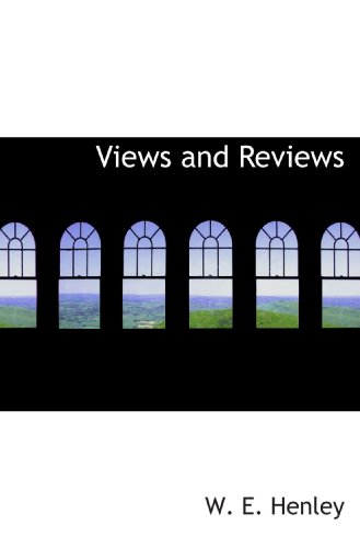 Views and Reviews (9781110541423) by Henley, W. E.