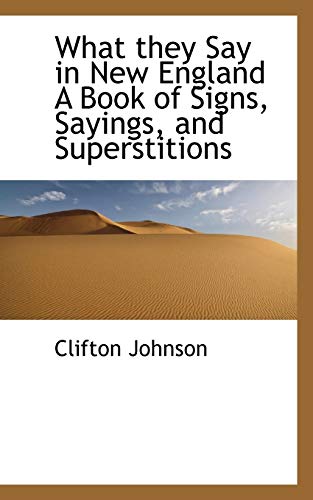 What They Say in New England a Book of Signs, Sayings, and Superstitions (9781110542802) by Johnson, Clifton