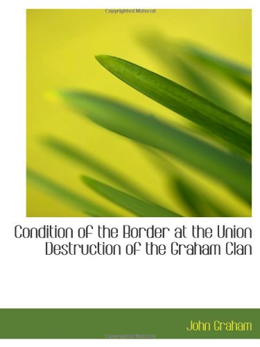 Condition of the Border at the Union Destruction of the Graham Clan (9781110547814) by Graham, John