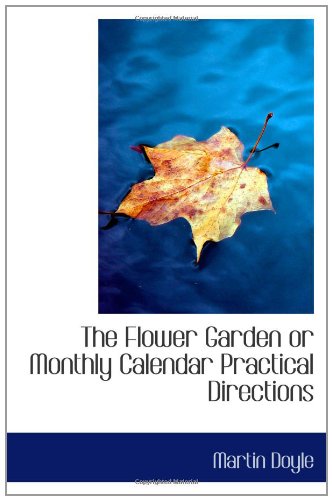 The Flower Garden or Monthly Calendar Practical Directions (9781110550180) by Doyle, Martin