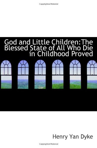 Imagen de archivo de God and Little Children:The Blessed State of All Who Die in Childhood Proved a la venta por Revaluation Books