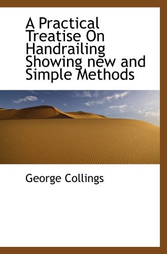 Imagen de archivo de A Practical Treatise On Handrailing Showing new and Simple Methods a la venta por Revaluation Books