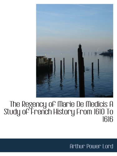 Stock image for The Regency of Marie De Medicis A Study of French History From 1610 To 1616 for sale by Revaluation Books
