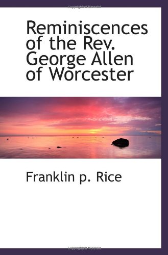 Reminiscences of the Rev. George Allen of Worcester (9781110587353) by Rice, Franklin P.