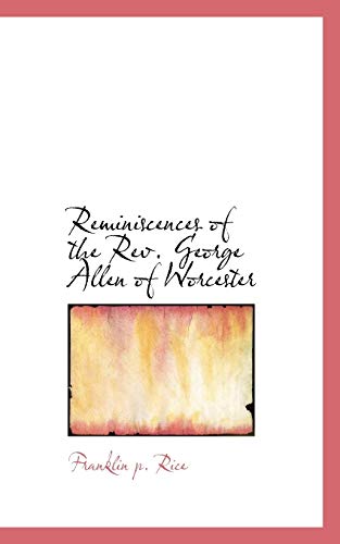 Reminiscences of the Rev. George Allen of Worcester (9781110587377) by Rice, Franklin P.