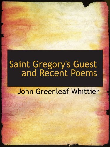 Saint Gregory's Guest and Recent Poems (9781110593262) by Whittier, John Greenleaf