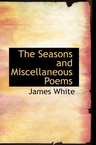 The Seasons and Miscellaneous Poems (9781110594603) by White, James