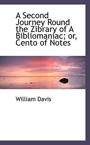 A Second Journey Round the Zibrary of a Bibliomaniac; Or, Cento of Notes (9781110594733) by Davis, William