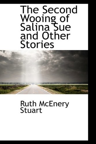 The Second Wooing of Salina Sue and Other Stories (9781110595044) by Stuart, Ruth McEnery