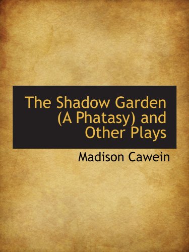 The Shadow Garden (A Phatasy) and Other Plays (9781110596676) by Cawein, Madison