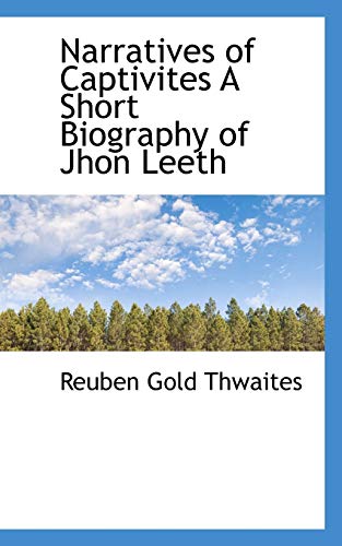 Narratives of Captivites a Short Biography of Jhon Leeth (9781110597390) by Thwaites, Reuben Gold