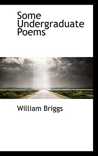 Some Undergraduate Poems (9781110601899) by Briggs, William