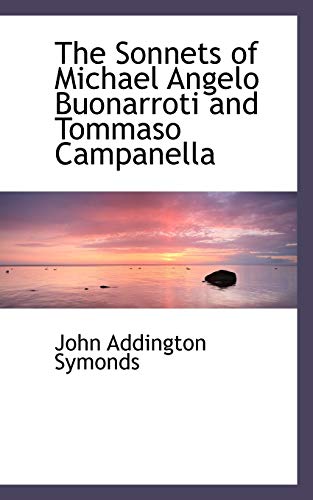 The Sonnets of Michael Angelo Buonarroti and Tommaso Campanella (9781110604456) by Symonds, John Addington