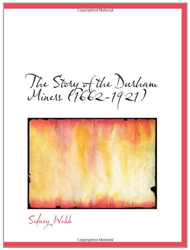 The Story of the Durham Miners (1662-1921) (9781110609147) by Webb, Sidney