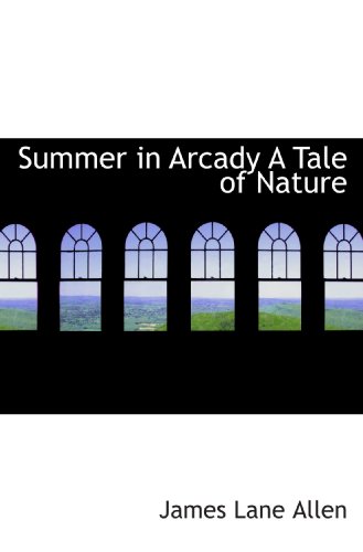 Summer in Arcady A Tale of Nature (9781110611775) by Allen, James Lane