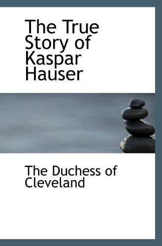 Imagen de archivo de The True Story of Kaspar Hauser a la venta por Revaluation Books