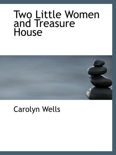 Two Little Women and Treasure House (9781110625857) by Wells, Carolyn