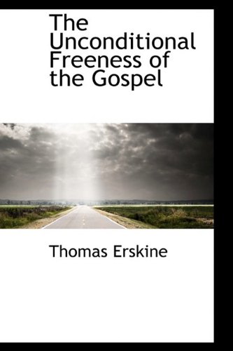 The Unconditional Freeness of the Gospel (9781110626830) by Erskine, Thomas