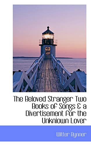 The Beloved Stranger: Two Books of Songs & a Divertisement for the Unknown Lover (9781110645473) by Bynner, Witter