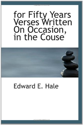 for Fifty Years Verses Written On Occasion, in the Couse (9781110665563) by Hale, Edward E.