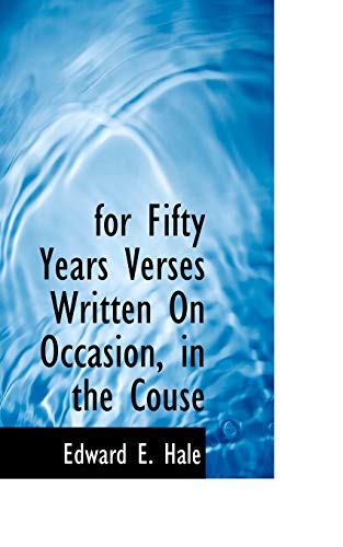 For Fifty Years Verses Written on Occasion, in the Couse (9781110665594) by Hale, Edward E.