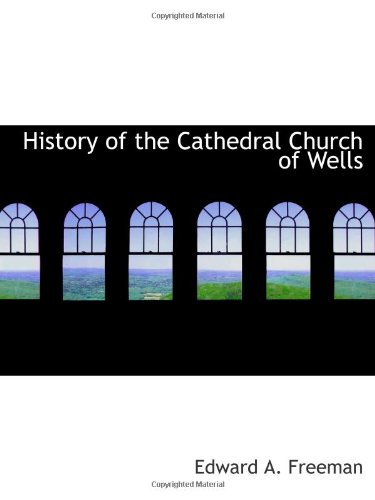 History of the Cathedral Church of Wells (9781110675340) by Freeman, Edward A.
