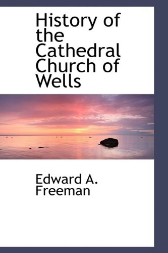 History of the Cathedral Church of Wells (Hardback) - Edward A Freeman