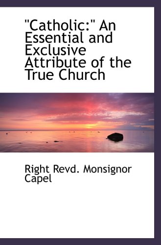 9781110677146: Catholic:" An Essential and Exclusive Attribute of the True Church"
