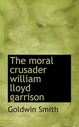 9781110695577: The Moral Crusader William Lloyd Garrison