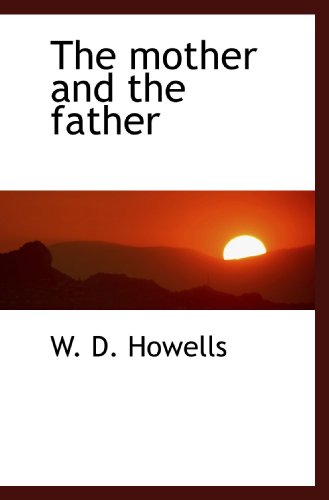 The mother and the father (9781110695867) by Howells, W. D.