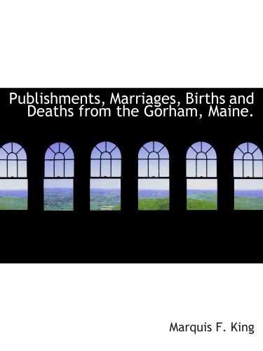 Stock image for Publishments, Marriages, Births and Deaths from the Gorham, Maine. for sale by Revaluation Books