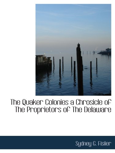 Stock image for The Quaker Colonies a Chrosicle of The Proprietors of The Delaware for sale by Revaluation Books
