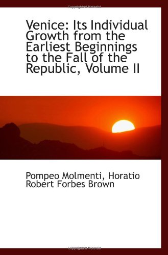 Imagen de archivo de Venice: Its Individual Growth from the Earliest Beginnings to the Fall of the Republic, Volume II a la venta por Revaluation Books