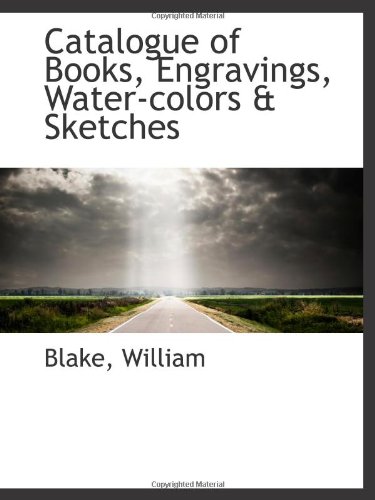 Catalogue of Books, Engravings, Water-colors & Sketches (9781110711628) by William