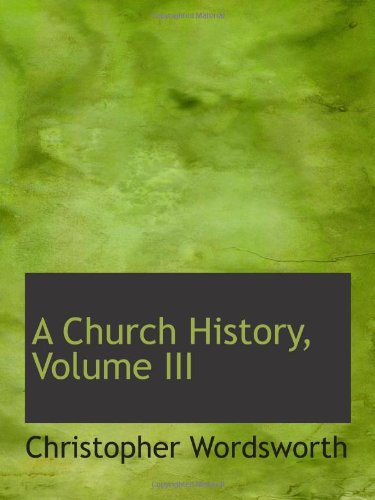 A Church History, Volume III (9781110715572) by Wordsworth, Christopher