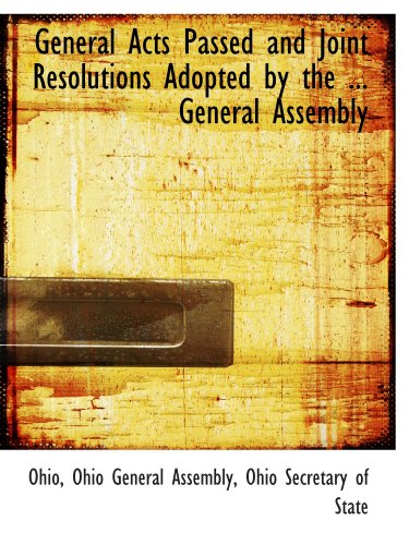 General Acts Passed and Joint Resolutions Adopted by the ... General Assembly (9781110722273) by Ohio, .