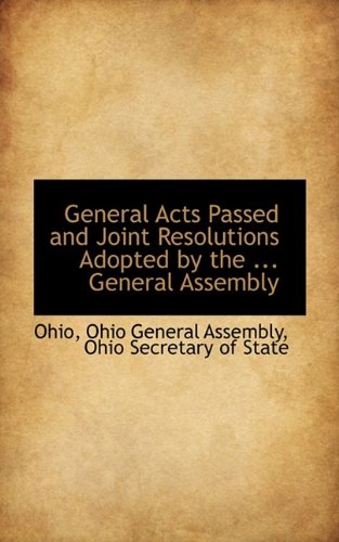 General Acts Passed and Joint Resolutions Adopted by the ... General Assembly (9781110722303) by Ohio