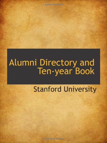 Alumni Directory and Ten-year Book (9781110724086) by University, Stanford