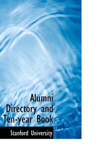 Alumni Directory and Ten-year Book (9781110724130) by University, Stanford