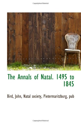 The Annals of Natal. 1495 to 1845 (9781110724352) by John