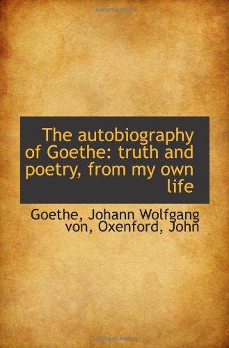The autobiography of Goethe: truth and poetry, from my own life (9781110725083) by Johann Wolfgang Von