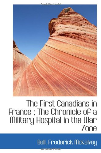 Imagen de archivo de The First Canadians in France ; The Chronicle of a Military Hospital in the War Zone a la venta por Revaluation Books