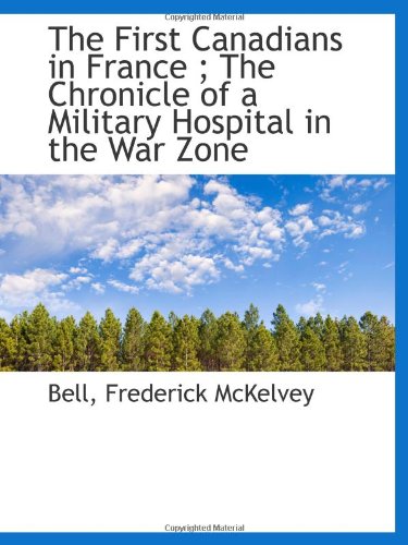 Imagen de archivo de The First Canadians in France ; The Chronicle of a Military Hospital in the War Zone a la venta por Revaluation Books