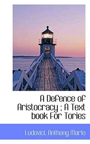 Stock image for A Defence of Aristocracy: A Text book For Tories for sale by HPB Inc.