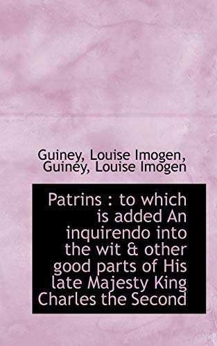 Patrins: to which is added An inquirendo into the wit & other good parts of His late Majesty King C (9781110735556) by Imogen, Guiney Louise