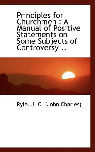 9781110736195: Principles for Churchmen: A Manual of Positive Statements on Some Subjects of Controversy ..