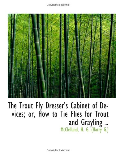 9781110740550: The Trout Fly Dresser's Cabinet of Devices; or, How to Tie Flies for Trout and Grayling ..