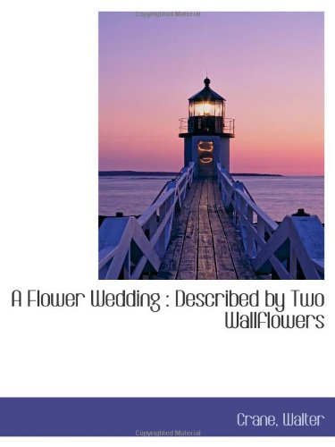 A Flower Wedding: Described by Two Wallflowers (9781110744770) by Walter, Crane