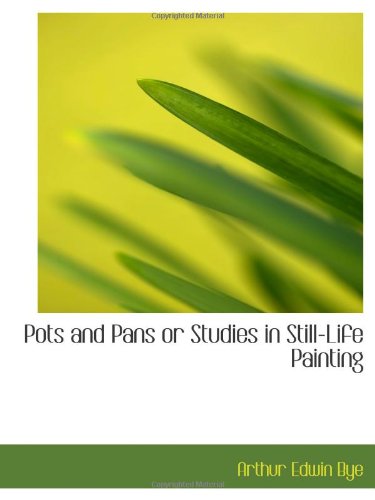 Stock image for Pots and Pans or Studies in Still-Life Painting for sale by Revaluation Books